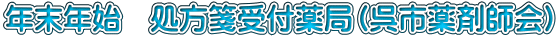 年末年始　処方箋受付薬局（呉市薬剤師会）